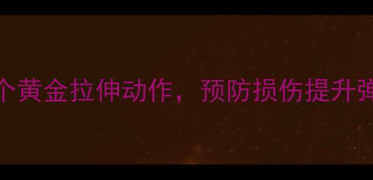 图片 🏸羽毛球训练必看！5个黄金拉伸动作，预防损伤提升弹跳力（附动作图解）2