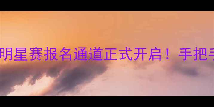 图片 🏸谁是球王羽毛球全明星赛报名通道正式开启！手把手教你抢占参赛资格2