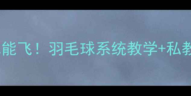 图片 🏸零基础也能飞！羽毛球系统教学+私教班攻略🏸1