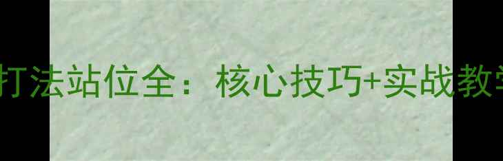 图片 💥乒乓球弧圈球打法站位全：核心技巧+实战教学，入门必看！2