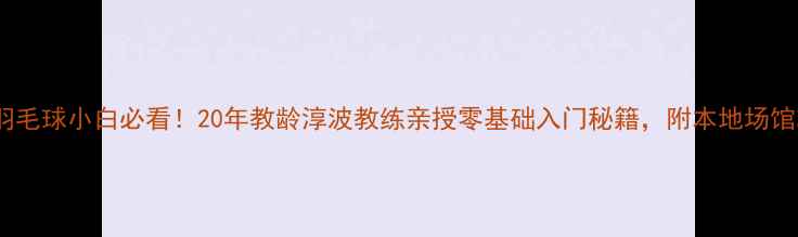 图片 💥重庆羽毛球小白必看！20年教龄淳波教练亲授零基础入门秘籍，附本地场馆攻略🏸1
