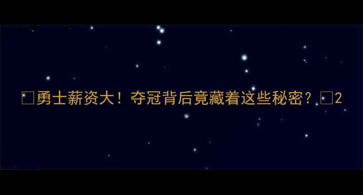 图片 💰勇士薪资大！夺冠背后竟藏着这些秘密？💥2