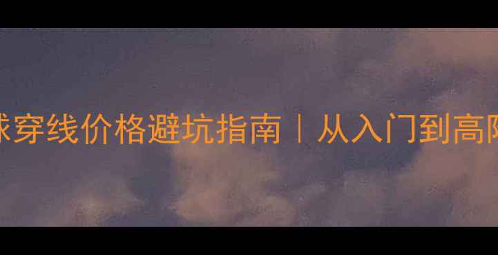 图片 💰最新羽毛球穿线价格避坑指南｜从入门到高阶的省钱攻略