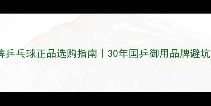 图片 🔍蝴蝶牌乒乓球正品选购指南｜30年国乒御用品牌避坑全攻略1