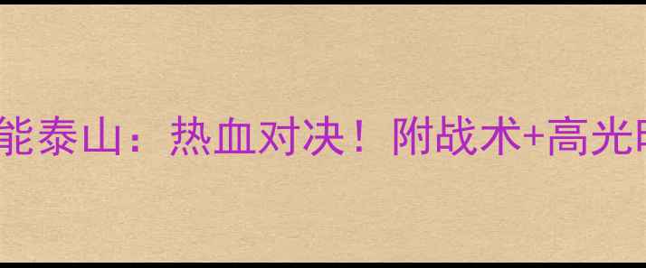 图片 🔥04国少VS鲁能泰山：热血对决！附战术+高光时刻全记录🔥2