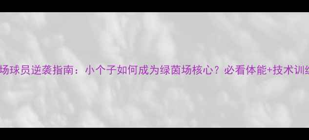 图片 🔥165cm中场球员逆袭指南：小个子如何成为绿茵场核心？必看体能+技术训练全攻略🔥