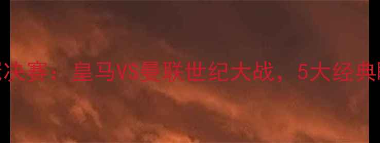 图片 🔥2003年欧冠决赛：皇马VS曼联世纪大战，5大经典瞬间回顾！🔥