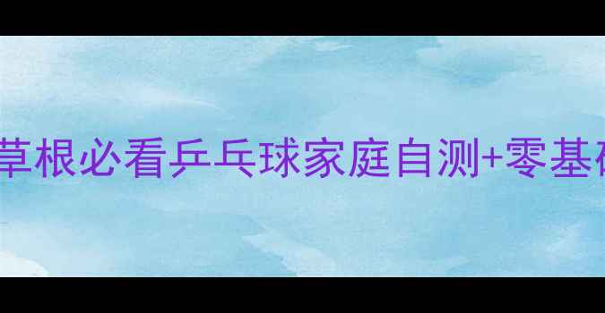 图片 🔥3周速成！草根必看乒乓球家庭自测+零基础教学指南💥