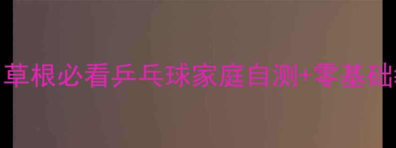 图片 🔥3周速成！草根必看乒乓球家庭自测+零基础教学指南💥2