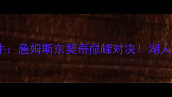 图片 🔥4月3日湖人vs小牛：詹姆斯东契奇巅峰对决！湖人争冠关键战深度🔥1