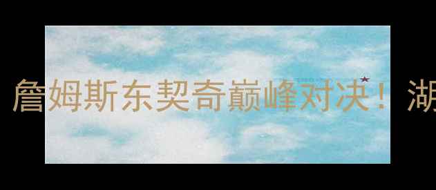 图片 🔥4月3日湖人vs小牛：詹姆斯东契奇巅峰对决！湖人争冠关键战深度🔥2