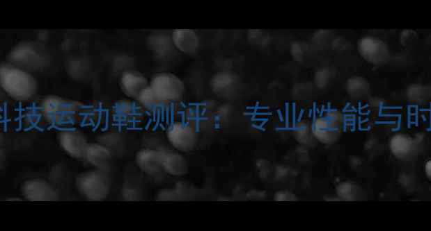 图片 🔥Alcantara球员黑科技运动鞋测评：专业性能与时尚设计的完美融合🔥