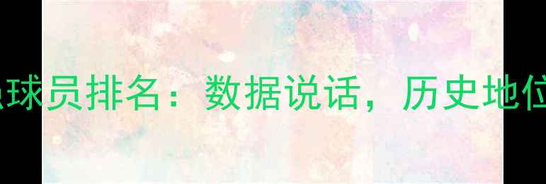 图片 🔥CBA最强球员排名：数据说话，历史地位如何？📊