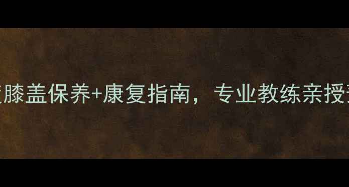 图片 🔥CBA球员膝伤突发！深度膝盖保养+康复指南，专业教练亲授预防技巧（附训练计划）2