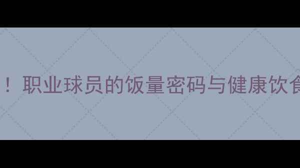 图片 🔥CBA球员食量大！职业球员的饭量密码与健康饮食背后的训练秘密