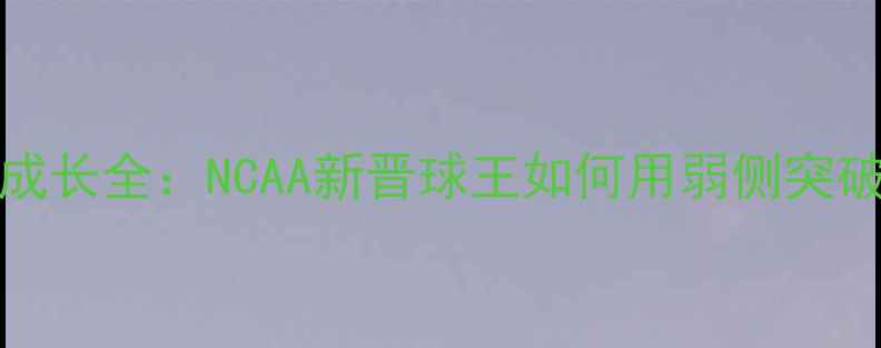 图片 🔥Depaul球员成长全：NCAA新晋球王如何用弱侧突破改写命运？🏀