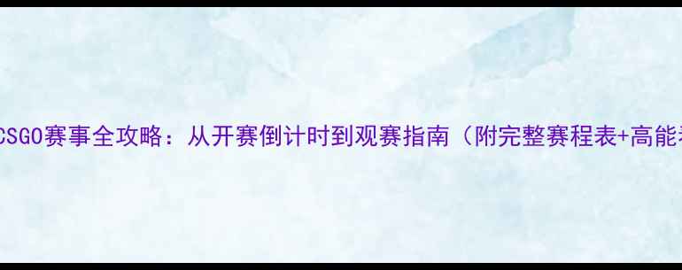 图片 🔥ESLCSGO赛事全攻略：从开赛倒计时到观赛指南（附完整赛程表+高能看点）