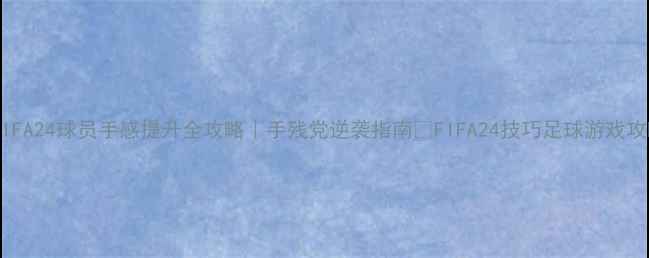 图片 🔥FIFA24球员手感提升全攻略｜手残党逆袭指南🔥FIFA24技巧足球游戏攻略2