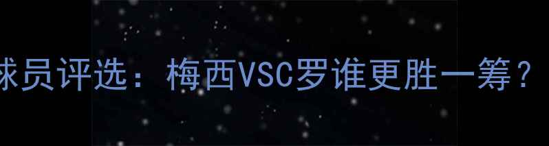 图片 🔥FIFA年度最佳球员评选：梅西VSC罗谁更胜一筹？历史级对决全🏆1