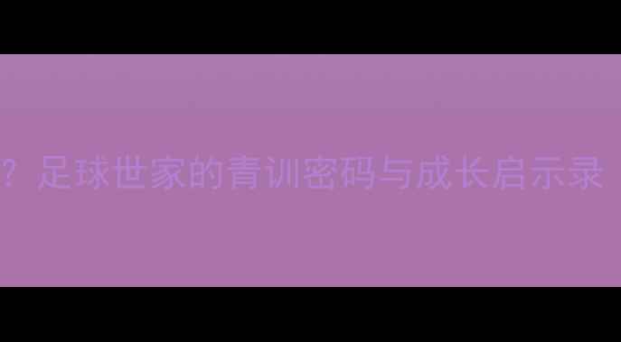 图片 🔥FIFA球员儿子如何逆袭？足球世家的青训密码与成长启示录｜从天才萌娃到职业新星2