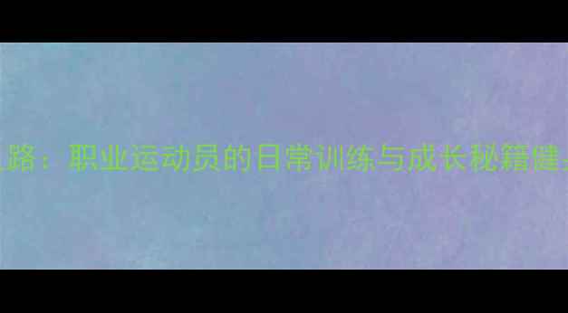 图片 🔥Hwang球员的逆袭之路：职业运动员的日常训练与成长秘籍健身、篮球、运动干货1