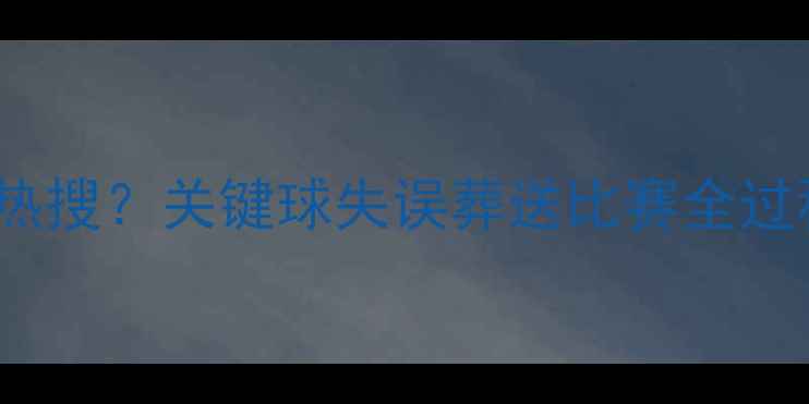 图片 🔥JRSmith为何被骂上热搜？关键球失误葬送比赛全过程（附深度技术分析）