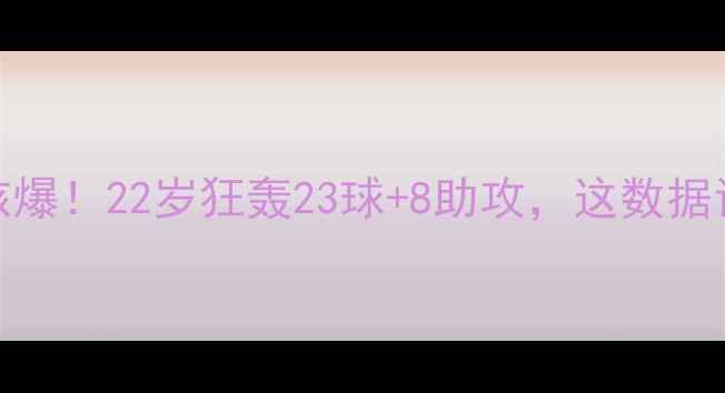 图片 🔥Jardel本菲卡新核爆！22岁狂轰23球+8助攻，这数据让英超豪门疯狂！💥