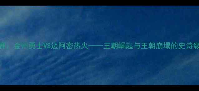 图片 🔥NBA总决赛：金州勇士VS迈阿密热火——王朝崛起与王朝崩塌的史诗级较量！🔥1