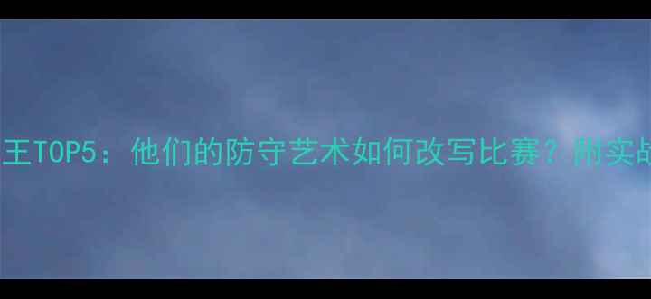 图片 🔥NBA抢断王TOP5：他们的防守艺术如何改写比赛？附实战训练攻略