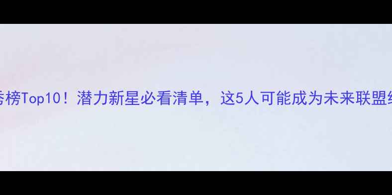 图片 🔥NBA新秀榜Top10！潜力新星必看清单，这5人可能成为未来联盟统治者💥1