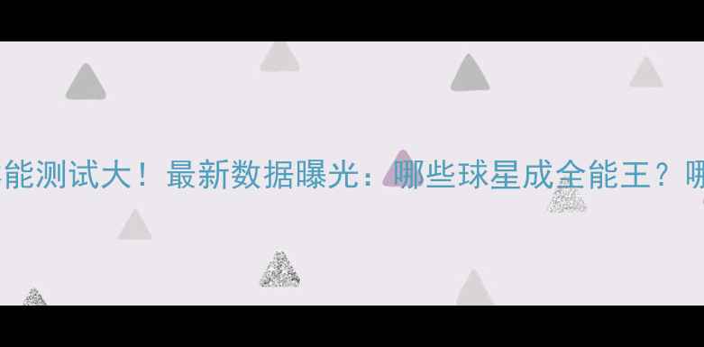 图片 🔥NBA球员体能测试大！最新数据曝光：哪些球星成全能王？哪些被翻车？