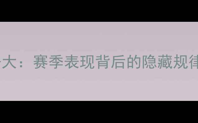 图片 🔥NBA球员数据大：赛季表现背后的隐藏规律与未来趋势🔥