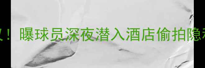 图片 🔥NBA球员盗窃事件引全网热议！曝球员深夜潜入酒店偷拍隐私，律师解读法律后果超震撼1