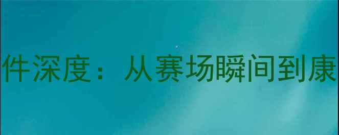 图片 🔥NBA球员腿折事件深度：从赛场瞬间到康复训练的全记录2