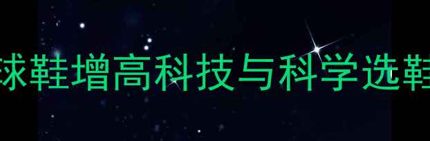 图片 🔥NBA球星内增高秘密：篮球鞋增高科技与科学选鞋指南（附球星同款推荐）2