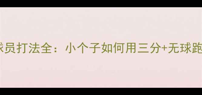 图片 🔥NBA空间行球员打法全：小个子如何用三分+无球跑动改变比赛？