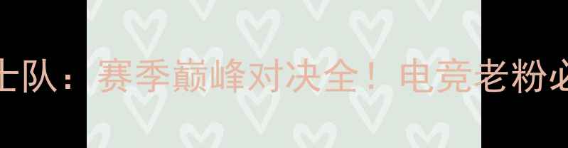 图片 🔥NG战队VS骑士队：赛季巅峰对决全！电竞老粉必看深度攻略🔥