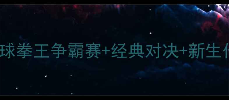 图片 🔥UFC最新战报全：全球拳王争霸赛+经典对决+新生代崛起必看赛事清单🔥
