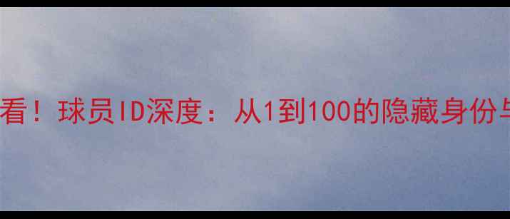 图片 🔥WECN赛事必看！球员ID深度：从1到100的隐藏身份与战队策略🔥1