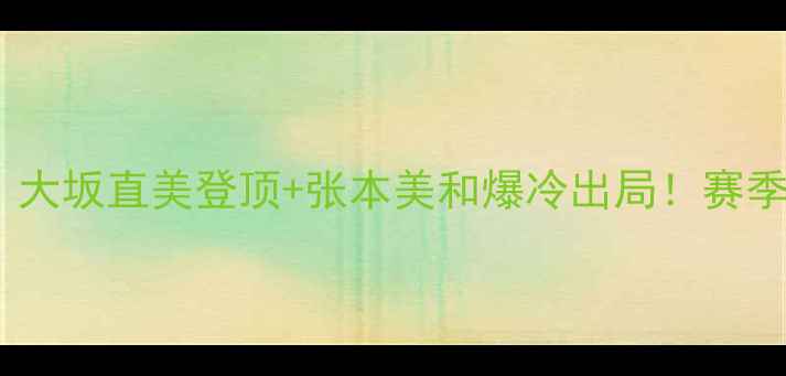 图片 🔥WTA最新战报：大坂直美登顶+张本美和爆冷出局！赛季排名大洗牌全🔥