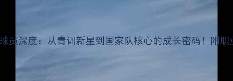 图片 🔥lopez西班牙球员深度：从青训新星到国家队核心的成长密码！附职业发展全攻略💥