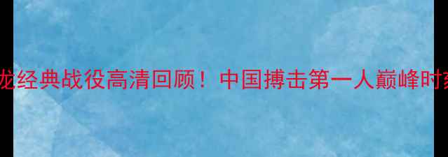 图片 🔥一龙经典战役高清回顾！中国搏击第一人巅峰时刻💥1
