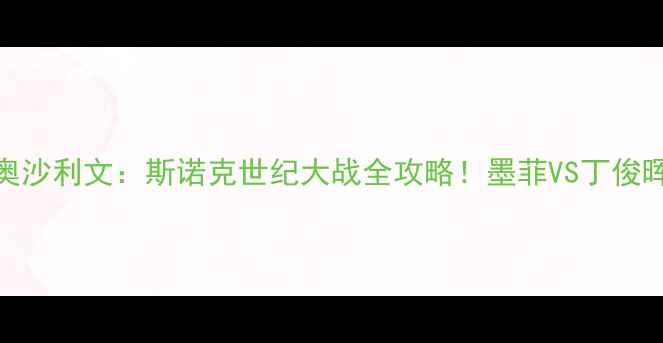 图片 🔥丁俊晖VS奥沙利文：斯诺克世纪大战全攻略！墨菲VS丁俊晖终极对决🔥