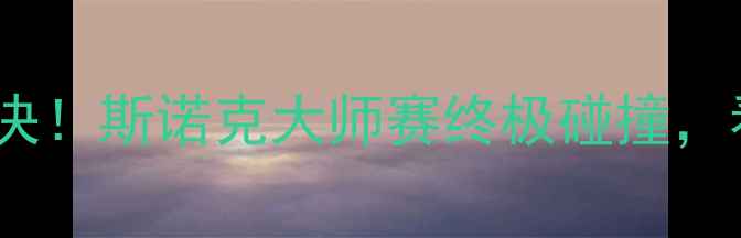 图片 🔥丁俊晖VS赛尔比巅峰对决！斯诺克大师赛终极碰撞，看中国传奇如何逆袭！🔥1