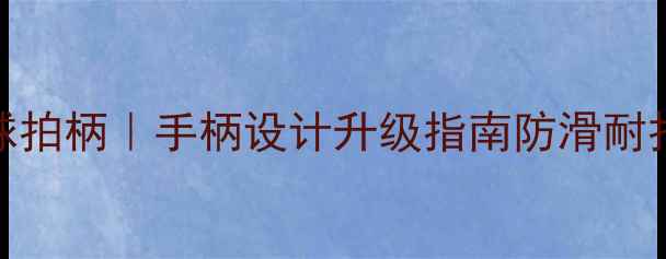图片 🔥专业级红木乒乓球拍柄｜手柄设计升级指南防滑耐打提升握感全攻略！