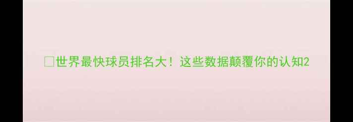 图片 🔥世界最快球员排名大！这些数据颠覆你的认知2