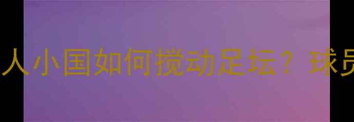 图片 🔥世界杯冰岛队逆袭全｜33人小国如何搅动足坛？球员故事+战术+文化密码🇮🇸1