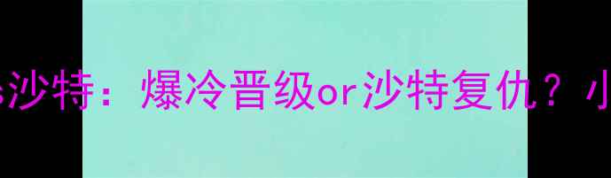 图片 🔥世界杯摩洛哥vs沙特：爆冷晋级or沙特复仇？小组赛高能对决！2