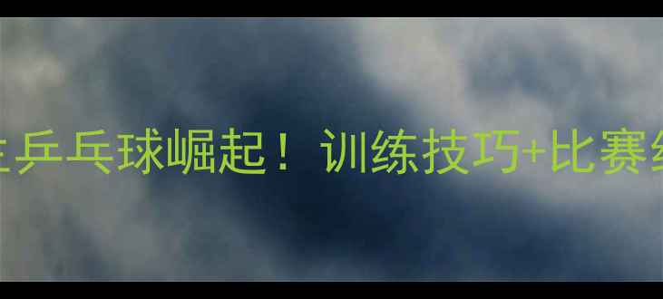 图片 🔥中国中学生乒乓球崛起！训练技巧+比赛经验全公开🔥