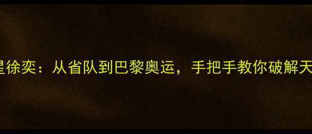 图片 🔥中国乒乓球队新星徐奕：从省队到巴黎奥运，手把手教你破解天才少女的制胜密码1